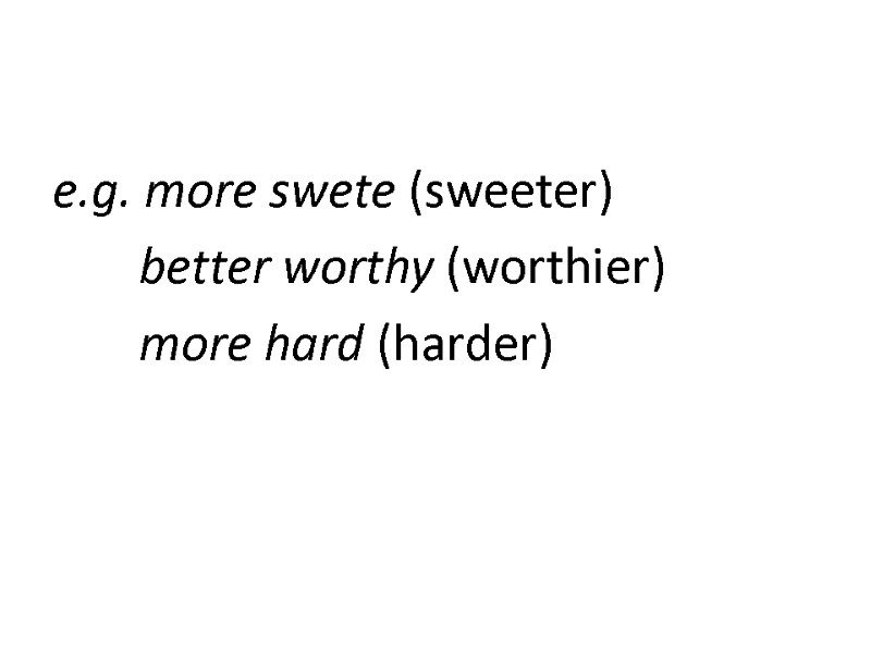 e.g. more swete (sweeter) better worthy (worthier) more hard (harder)